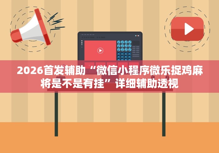 2026首发辅助“微信小程序微乐捉鸡麻将是不是有挂”详细辅助透视
