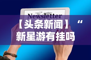 【头条新闻】“新星游有挂吗	”科技辅助神器手机