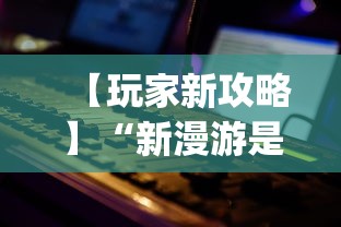 【玩家新攻略】“新漫游是不是有挂”(最新透视辅助上线)