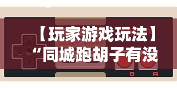 【玩家游戏玩法】“同城跑胡子有没有挂”通用版下载教程