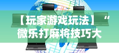 【玩家游戏玩法】“微乐打麻将技巧大全	”通用版下载教程