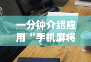 一分钟介绍应用“手机麻将挂100元一个”科技辅助神器手机版教程