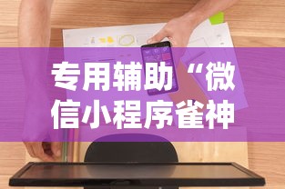 专用辅助“微信小程序雀神麻将神器软件”通用版下载教程