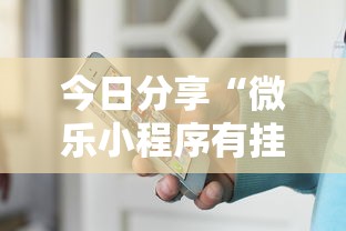 今日分享“微乐小程序有挂吗？	”开挂辅助详细步骤