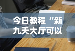 今日教程“新九天大厅可以开挂吗”科技辅助神器手机