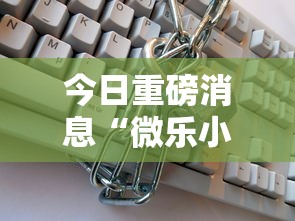 今日重磅消息“微乐小程序开挂教程”可以开挂作弊