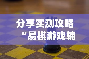 分享实测攻略“易棋游戏辅助器(免费)”开挂(透视)辅助教程