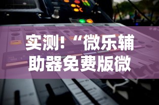 实测!“微乐辅助器免费版微信小程序下载”通用版下载教程