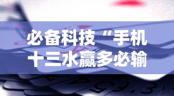 必备科技“手机十三水赢多必输”确实可以使用辅助