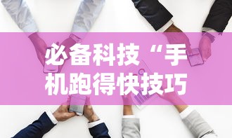 必备科技“手机跑得快技巧十句口诀”确实有挂