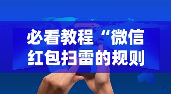 必看教程“微信红包扫雷的规则与技巧”开挂辅助脚本+详细开挂