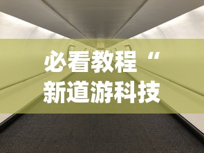 必看教程“新道游科技透视软件免费下载安装	”(其实是有挂)