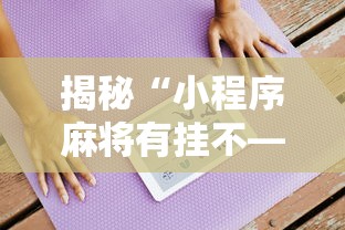 揭秘“小程序麻将有挂不—我来教你开挂”详细分享装挂步骤教程