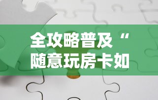 全攻略普及“随意玩房卡如何购买	”链接房卡在哪里获取
